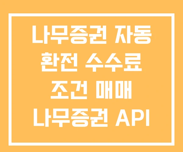 나무증권 자동 환전 수수료 조건 매매 나무증권 API 자동매매