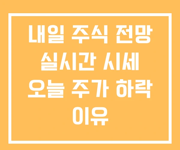 내일 주식 전망 실시간 시세 오늘 주가 하락 이유 내일 주식 전망 실시간 시세 오늘 주가 하락 이유