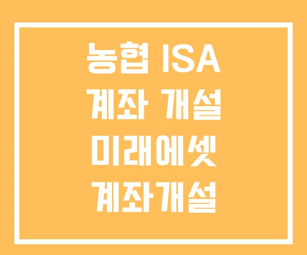 농협 ISA 계좌 개설 미래에셋 계좌개설 삼성증권 만들기 농협 ISA 계좌 개설 미래에셋 계좌개설 삼성증권 만들기