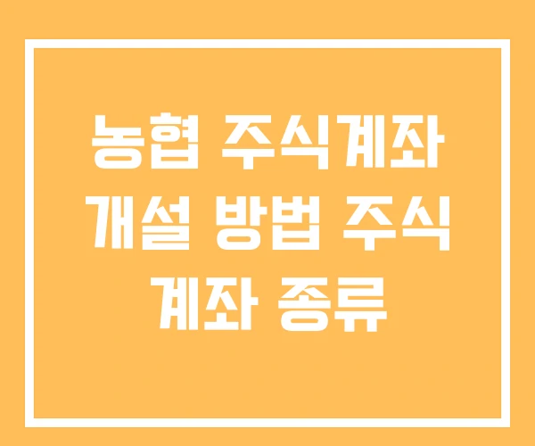 농협 주식계좌 개설 방법 주식 계좌 종류 농협 주식계좌 개설 방법 주식 계좌 종류
