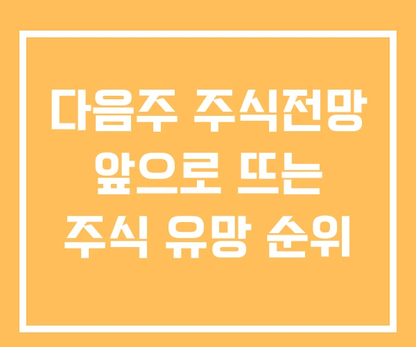 다음주 주식전망 앞으로 뜨는 주식 유망 순위
