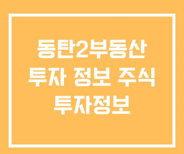 동탄2부동산 투자 정보 주식 투자정보