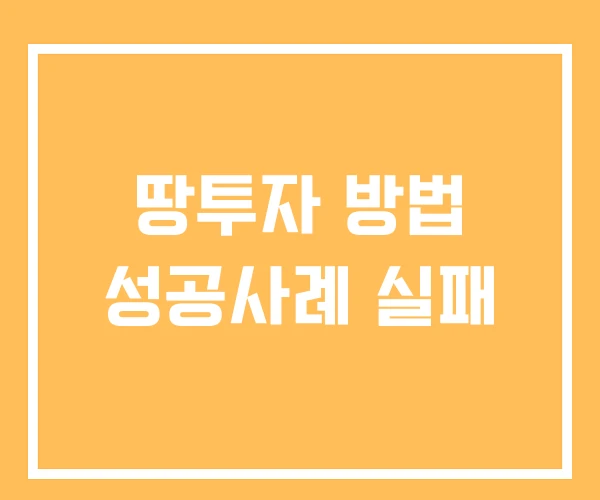 땅투자 방법 성공사례 실패