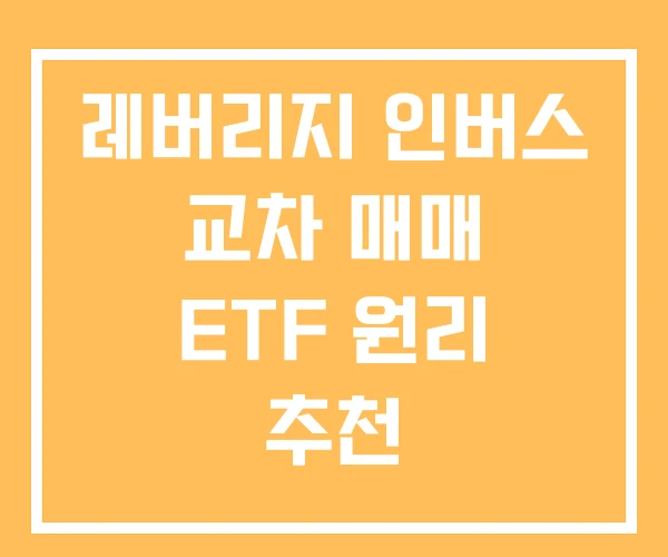 레버리지 인버스 교차 매매 ETF 원리 추천 레버리지 인버스 교차 매매 ETF 원리 추천