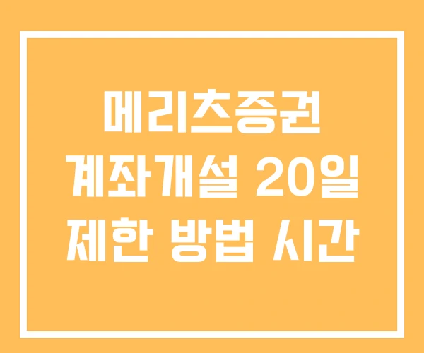 메리츠증권 계좌개설 20일 제한 방법 시간