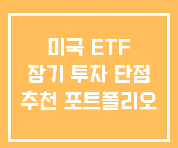 미국 ETF 장기 투자 단점 추천 포트폴리오 미국 ETF 장기 투자 단점 추천 포트폴리오