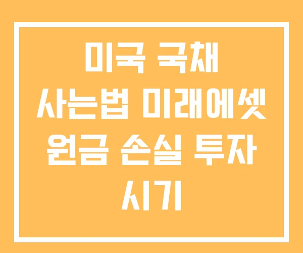 미국 국채 사는법 미래에셋 원금 손실 투자 시기