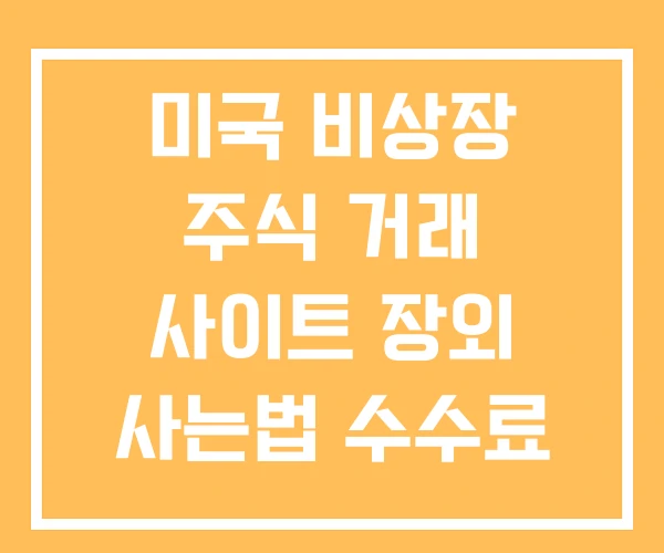 미국 비상장 주식 거래 사이트 장외 사는법 수수료 미국 비상장 주식 거래 사이트 장외 사는법 수수료