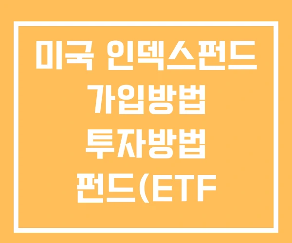 미국 인덱스펀드 가입방법 투자방법 펀드(ETF 차이) 미국 인덱스펀드 가입방법 투자방법 펀드(ETF 차이)