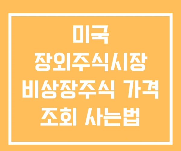 미국 장외주식시장 비상장주식 가격 조회 사는법 미국 장외주식시장 비상장주식 가격 조회 사는법