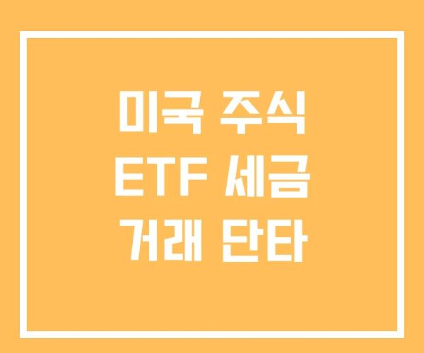 미국 주식 ETF 세금 거래 단타 미국 주식 ETF 세금 거래 단타