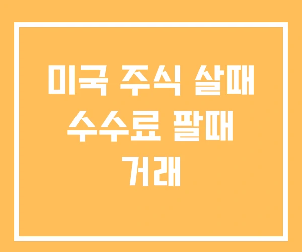 미국 주식 살때 수수료 팔때 거래 미국 주식 살때 수수료 팔때 거래