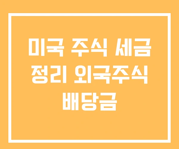 미국 주식 세금 정리 외국주식 배당금