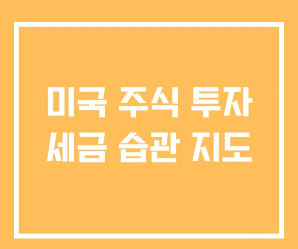 미국 주식 투자 세금 습관 지도