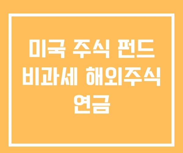 미국 주식 펀드 비과세 해외주식 연금 미국 주식 펀드 비과세 해외주식 연금