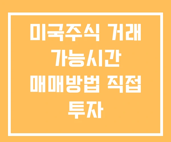미국주식 거래 가능시간 매매방법 직접 투자