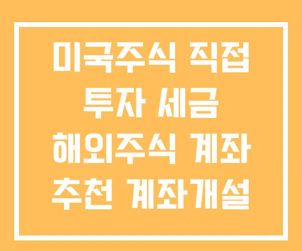 미국주식 직접 투자 세금 해외주식 계좌 추천 계좌개설 미국주식 직접 투자 세금 해외주식 계좌 추천 계좌개설