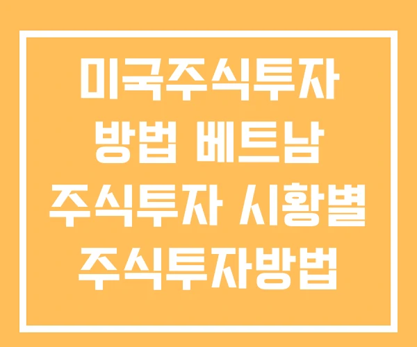 미국주식투자 방법 베트남 주식투자 시황별 주식투자방법 미국주식투자 방법 베트남 주식투자 시황별 주식투자방법
