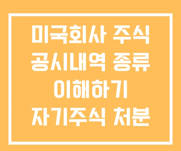 미국회사 주식 공시내역 종류 이해하기 자기주식 처분 공시 미국회사 주식 공시내역 종류 이해하기 자기주식 처분 공시