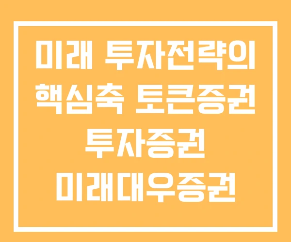 미래 투자전략의 핵심축 토큰증권 투자증권 미래대우증권 미래 투자전략의 핵심축 토큰증권 투자증권 미래대우증권