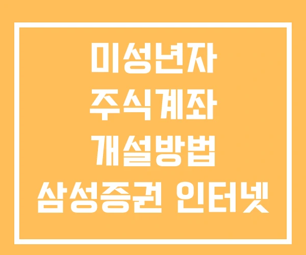 미성년자 주식계좌 개설방법 삼성증권 인터넷 미성년자 주식계좌 개설방법 삼성증권 인터넷