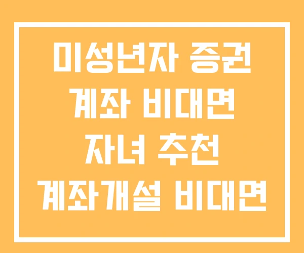 미성년자 증권 계좌 비대면 자녀 추천 계좌개설 비대면