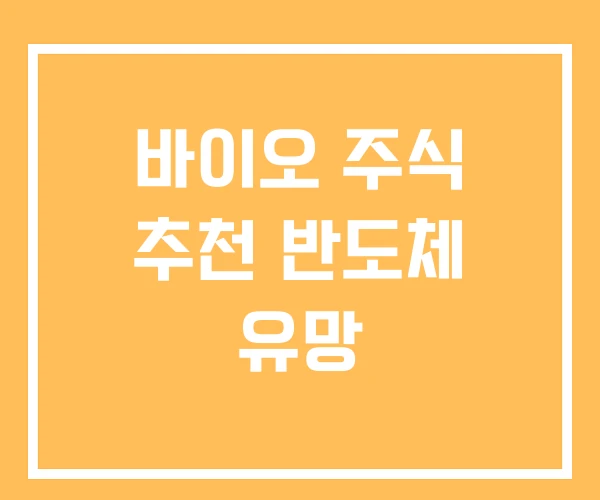 바이오 주식 추천 반도체 유망
