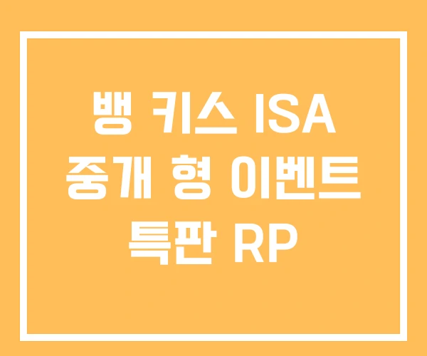 뱅 키스 ISA 중개 형 이벤트 특판 RP 뱅 키스 ISA 중개 형 이벤트 특판 RP