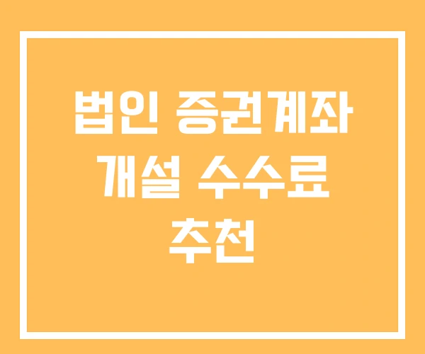 법인 증권계좌 개설 수수료 추천 법인 증권계좌 개설 수수료 추천