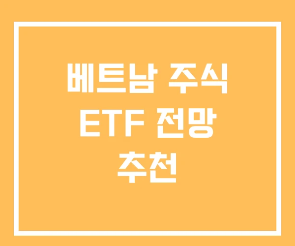 베트남 주식 ETF 전망 추천 베트남 주식 ETF 전망 추천