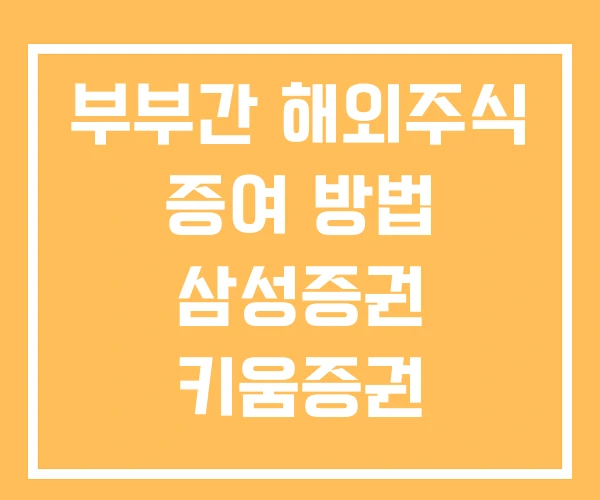 부부간 해외주식 증여 방법 삼성증권 키움증권 부부간 해외주식 증여 방법 삼성증권 키움증권