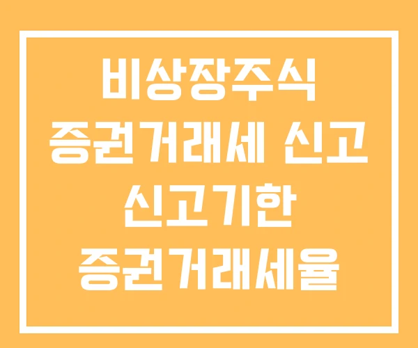 비상장주식 증권거래세 신고 신고기한 증권거래세율 비상장주식 증권거래세 신고 신고기한 증권거래세율