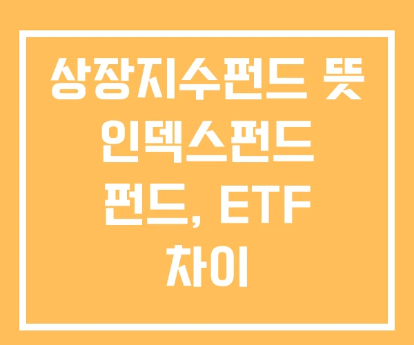 상장지수펀드 뜻 인덱스펀드 펀드, ETF 차이 상장지수펀드 뜻 인덱스펀드 펀드, ETF 차이